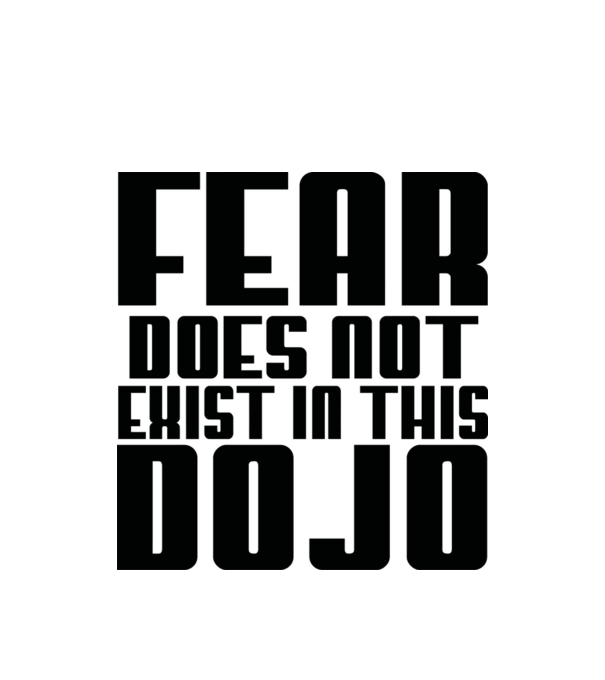 fear doesnt exist in this dojo model alb pe tricou