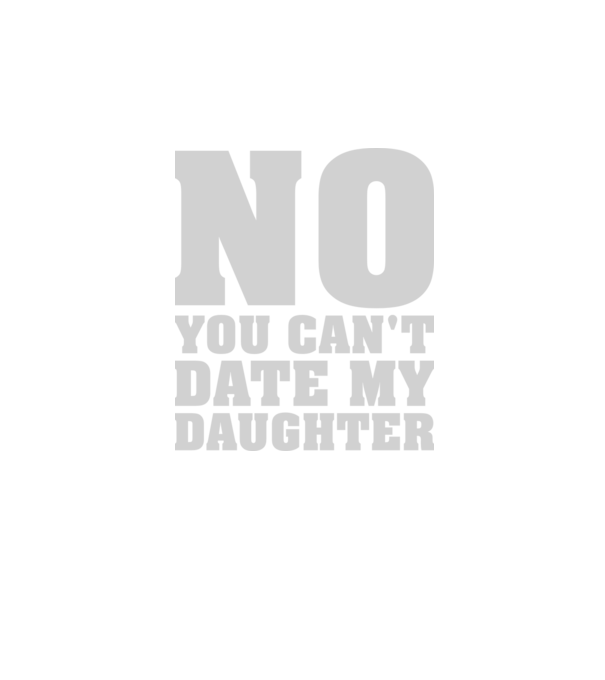 No you cant date my daughter model negru pe tricou