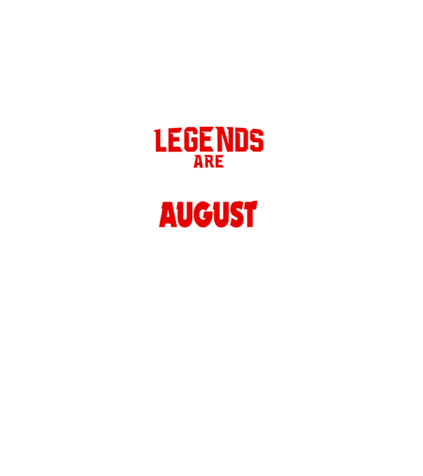 Legends are born in August model negru pe tricou