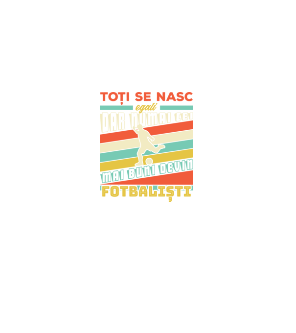 toți se nasc egali, dar numai cei mai buni devin fotbaliști model negru pe tricou