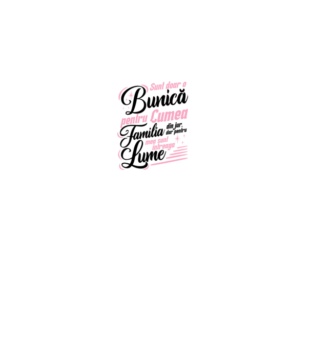 Sunt doar o bunică pentru lumea din jur, dar pentru familia mea sunt întreaga lume! model gri pe tricou