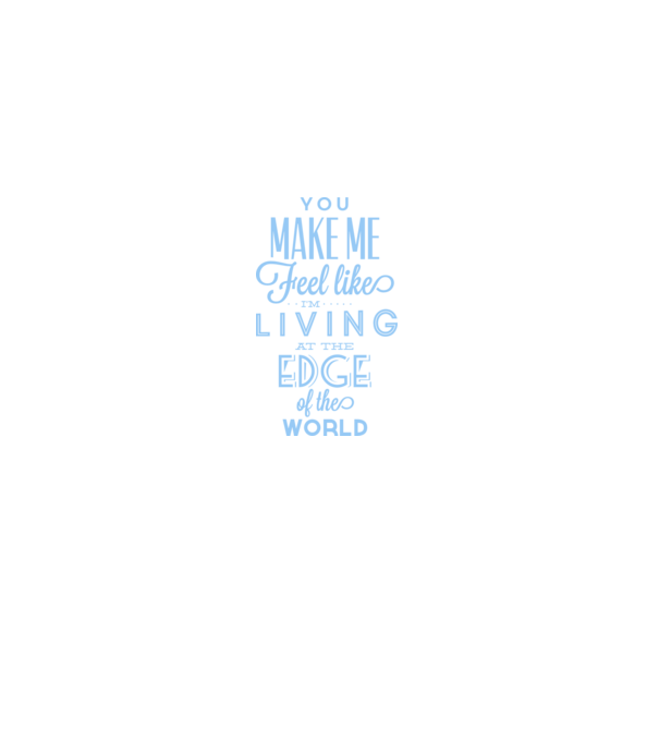 You make me feel like living at the edge of the world model alb pe tricou