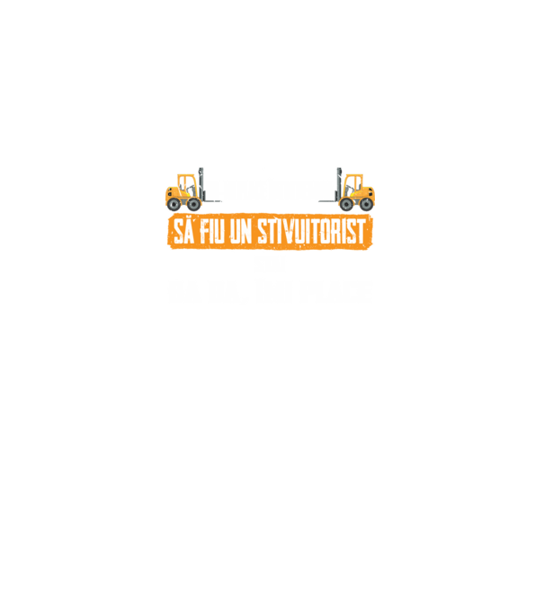 nu-mi place întotdeauna să fiu un stivuitorist, stai, ba da, îmi place model negru pe tricou