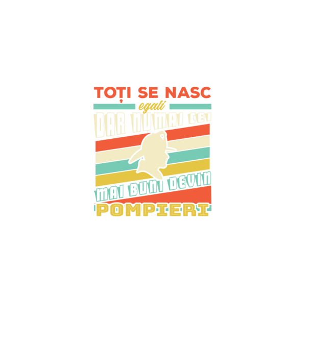 Toți se nasc egali, dar numai cei mai buni devin pompieri model negru pe tricou