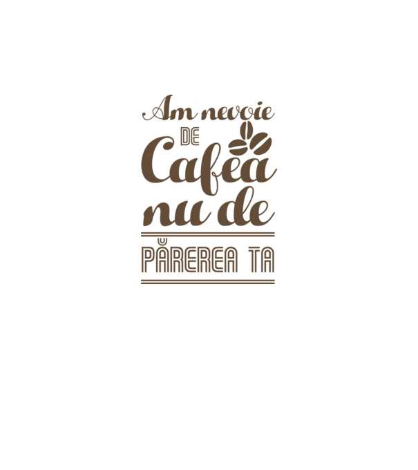 am nevoie de cafea, nu de părerea ta model alb pe tricou