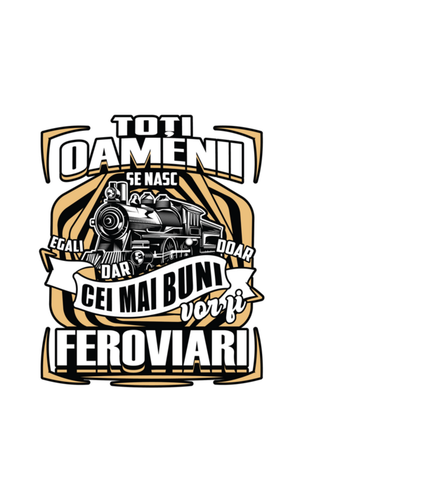 Ttoți oamenii - se nasc egali dar doar cei mai buni vor fi feroviari model alb pe tricou