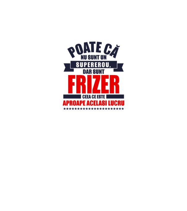 Poate că nu sunt un supererou, dar sunt FRIZER, ceea ce este aproape același lucru model alb pe tricou