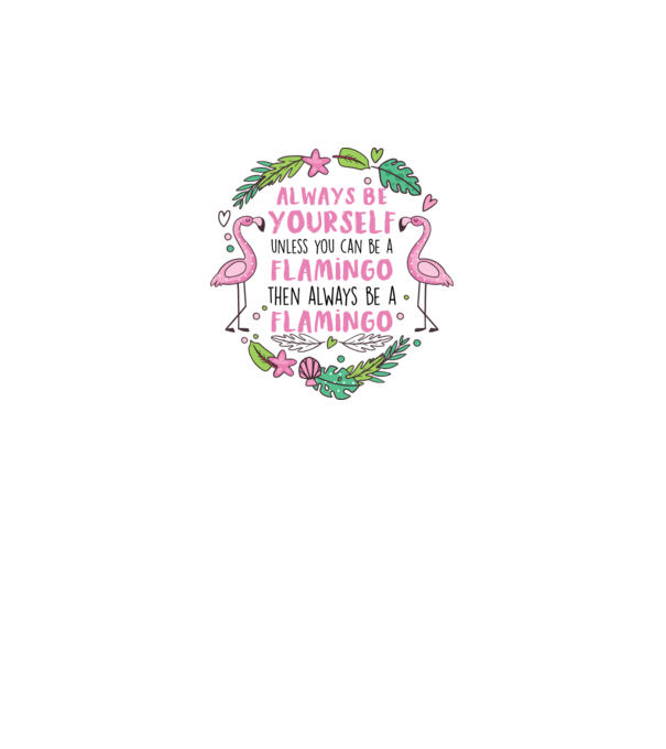 Always be yourself, unless you can be a flamingo model gri pe tricou