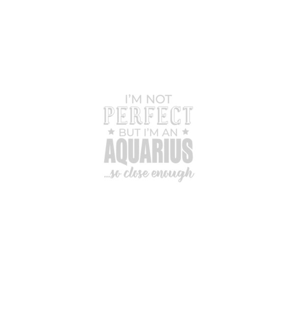 Not perfect, but AQUARIUS model negru pe tricou