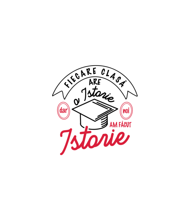Fiecare clasă - are - o istorie - Dar noi - am făcut - Istorie! model alb pe tricou