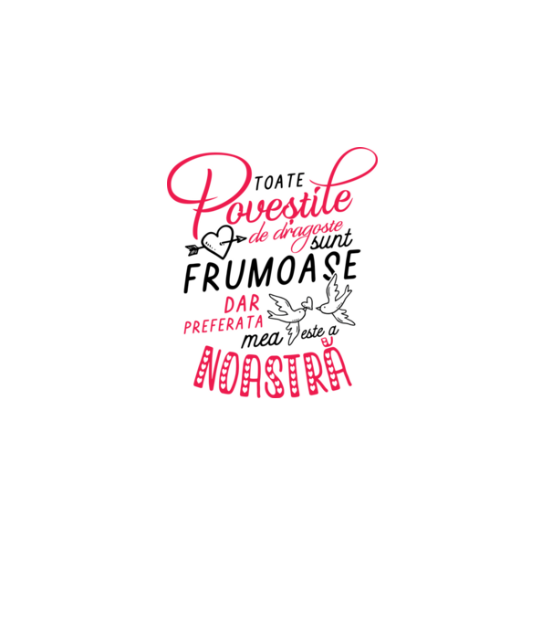 Toate poveștile de dragoste sunt frumoase, dar preferata mea este a noastră model alb pe tricou