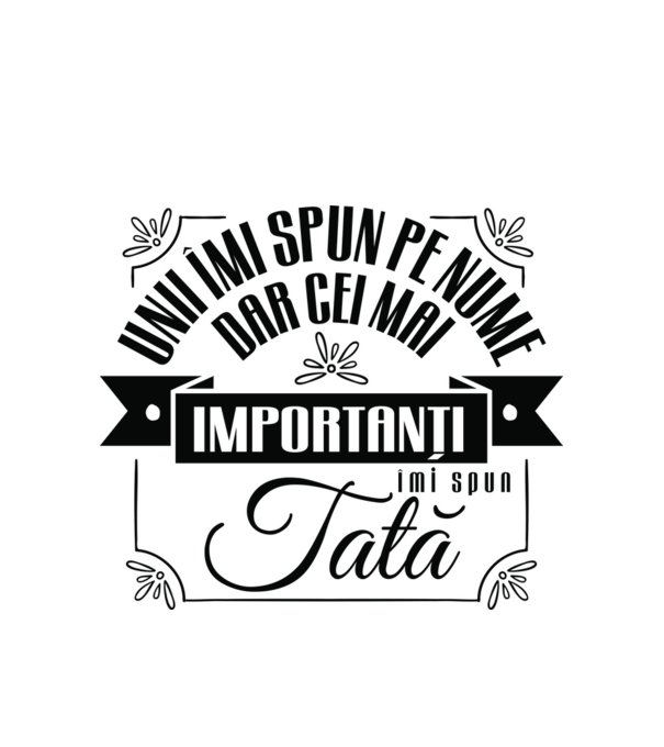 Unii îmi spun pe nume, dar cei mai importanți îmi spun tată model alb pe tricou