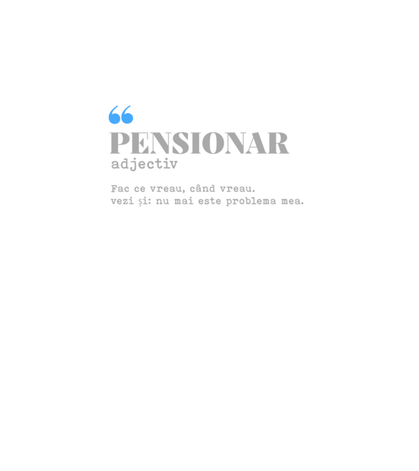 pensionar. adjectiv: fac ce vreau, când vreau. vezi și: nu mai este problema mea. model alb pe tricou