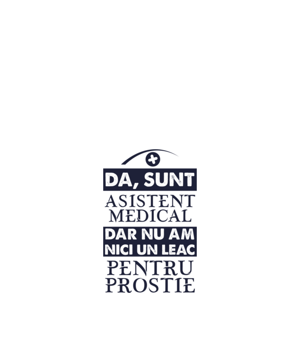 da, sunt asistent medical, dar nu am nici un leac pentru prostie model alb pe tricou