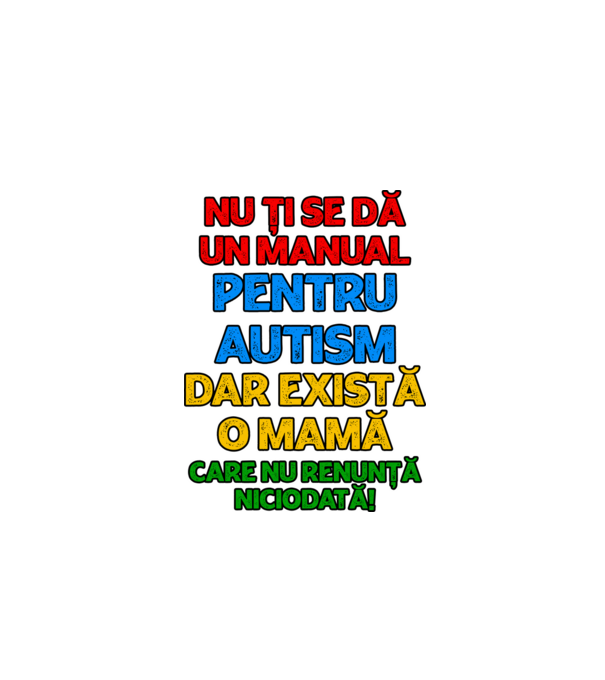 Nu ți se dă un manual pentru autism, dar există o mamă care nu renunță niciodată! model alb pe tricou
