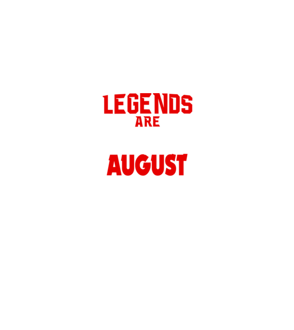Legends are born in August model negru pe tricou