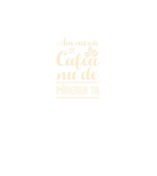 am nevoie de cafea, nu de părerea ta model negru pe tricou