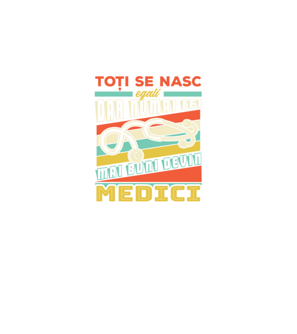 Toți se nasc egali, dar numai cei mai buni devin medici model negru pe tricou