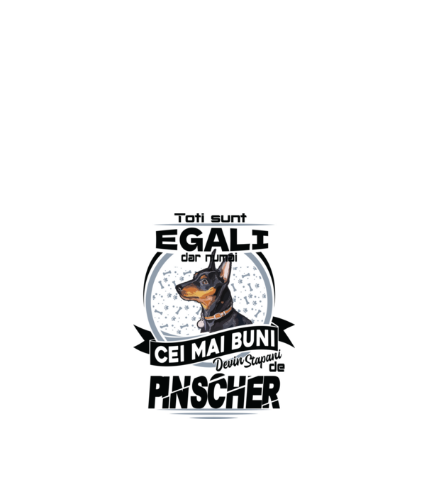 Toți sunt egali, dar numai cei mai buni devin stăpâni de pinscher model alb pe tricou