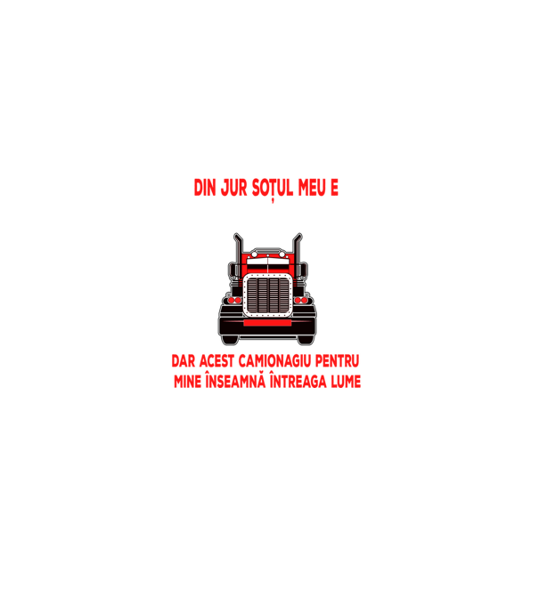 Pentru lumea din jur soțul meu e doar un camionagiu, dar acest camionagiu pentru mine înseamnă întreaga lume model negru pe tricou