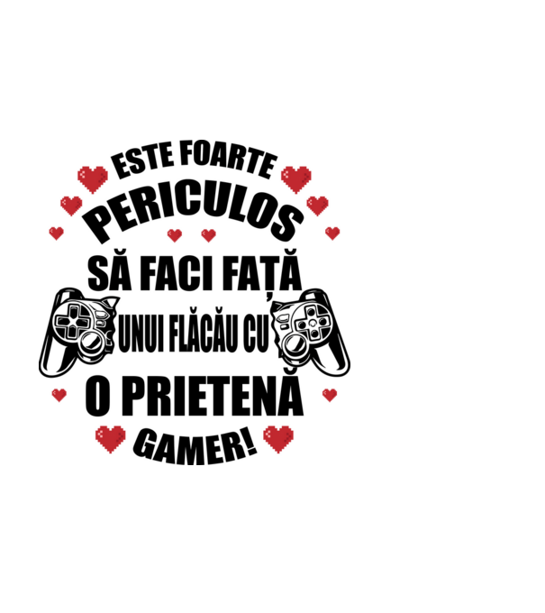 este foarte periculos să faci față unui flăcău cu o prietenă gamer! model negru pe tricou