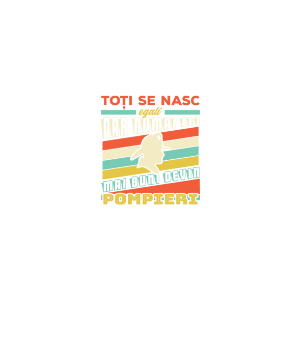 Toți se nasc egali, dar numai cei mai buni devin pompieri model negru pe tricou