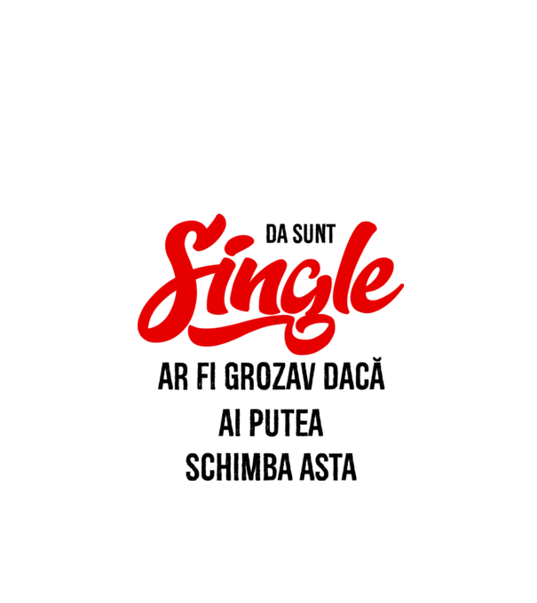 da, sunt single, ar fi grozav dacă ai putea schimba asta model alb pe tricou