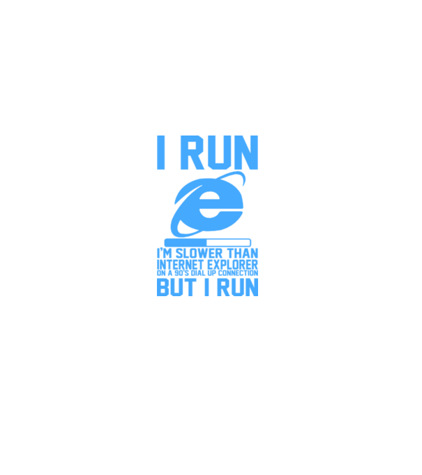 'I run, I''m slower that internet explorer but i run' model alb pe tricou