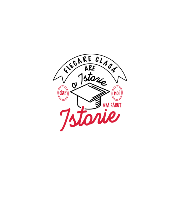Fiecare clasă - are - o istorie - Dar noi - am făcut - Istorie! model alb pe tricou