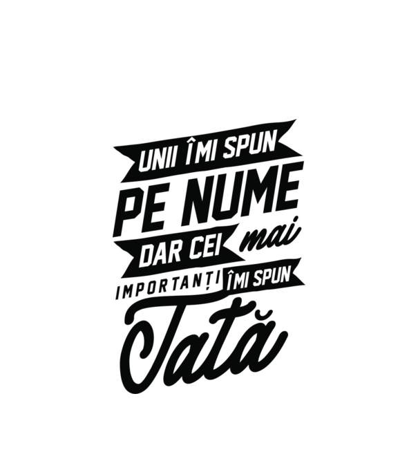 Unii îmi spun pe nume, dar cei mai importanți îmi spun tată model alb pe tricou
