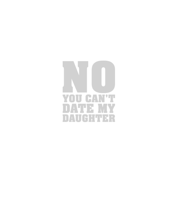 No you cant date my daughter model negru pe tricou