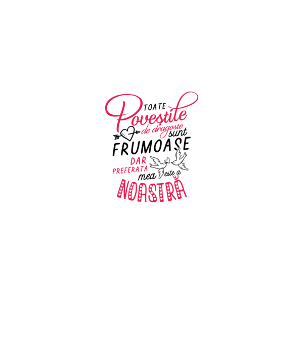 Toate poveștile de dragoste sunt frumoase, dar preferata mea este a noastră model alb pe tricou