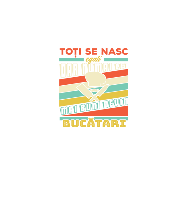 toți se nasc egali, dar numai cei mai buni devin bucătari model negru pe tricou