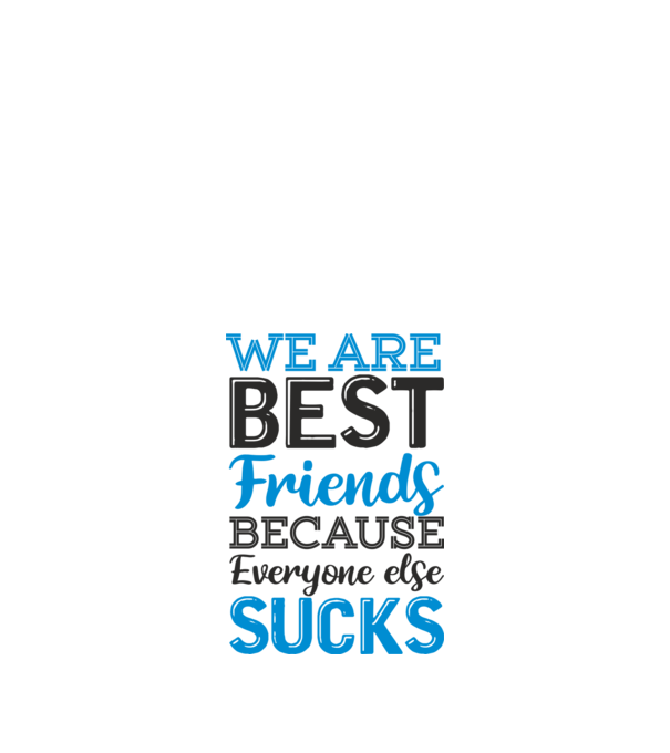 We Are best friends because everyone else sucks model alb pe tricou