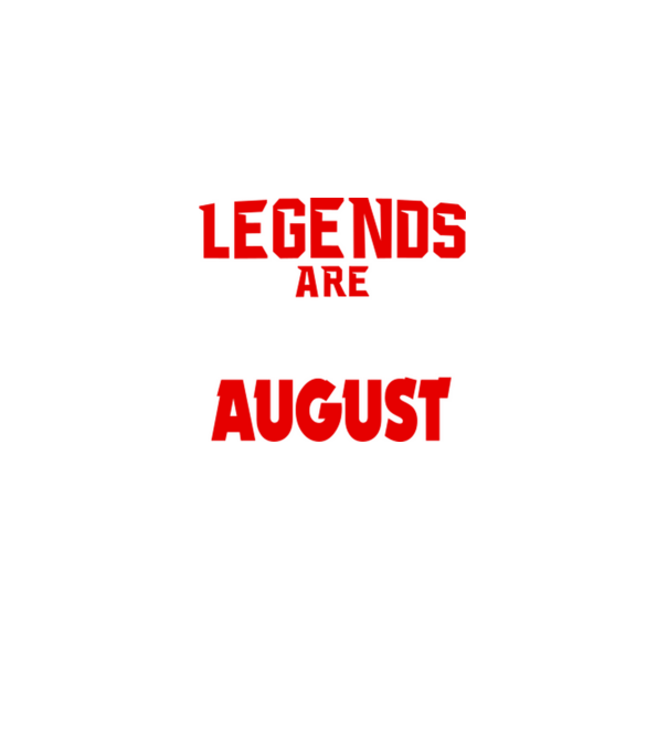 Legends are born in August model negru pe tricou