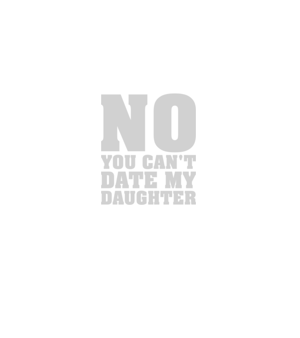 No you cant date my daughter model negru pe tricou