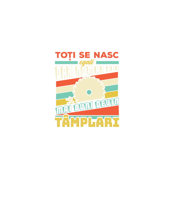Toți se nasc egali, dar numai cei mai buni devin tâmplari model negru pe tricou