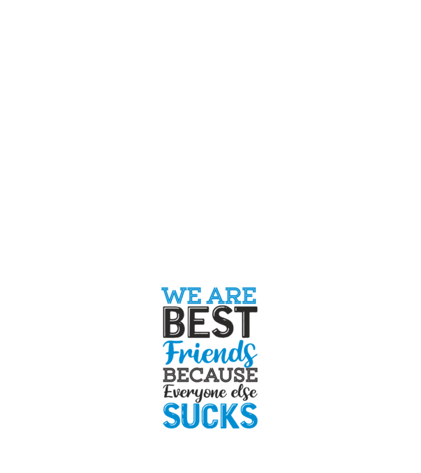 We Are best friends because everyone else sucks model negru pe tricou