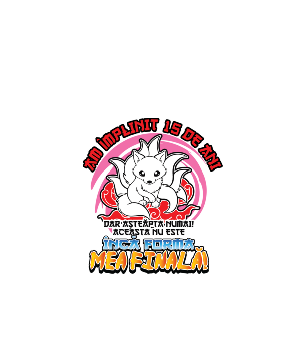 Am împlinit 15 de ani - Dar așteaptă numai! Aceasta nu este încă forma mea finală! model alb pe tricou
