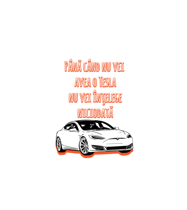 Până când nu vei avea o Tesla nu vei înțelege niciodată model nisipiu pe tricou