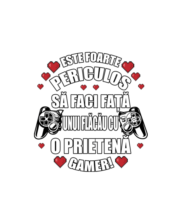 este foarte periculos să faci față unui flăcău cu o prietenă gamer! model alb pe tricou