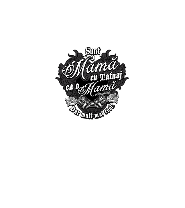 Sunt o mama cu tatuaj, ca o mama obișnuit, dar mult mai cool model negru pe tricou