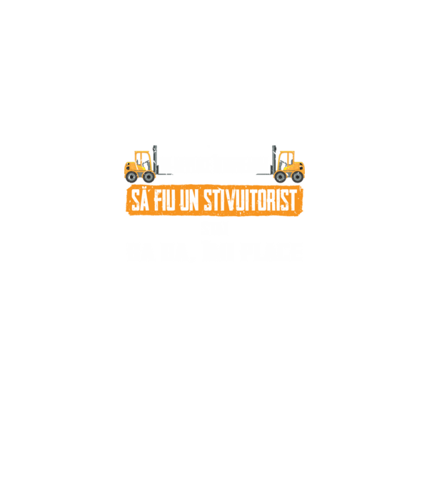 nu-mi place întotdeauna să fiu un stivuitorist, stai, ba da, îmi place model negru pe tricou