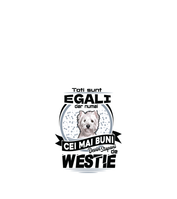 Toți sunt egali, dar numai cei mai buni devin stăpâni de westie model alb pe tricou