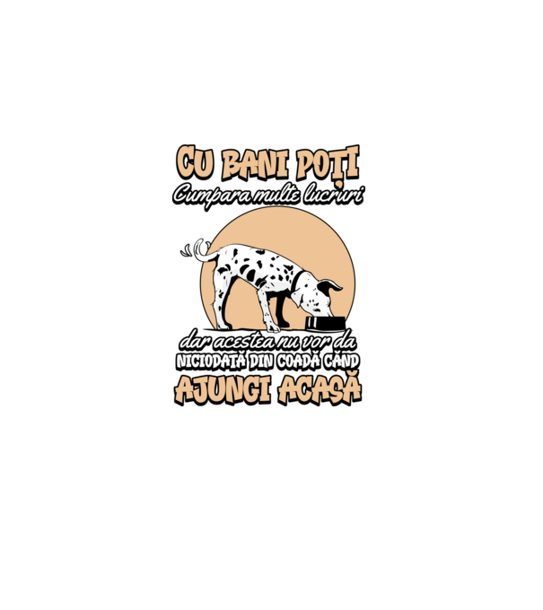 cu bani poți cumpăra multe lucruri, dar acestea nu vor da niciodată din coadă când ajungi acasă model negru pe tricou