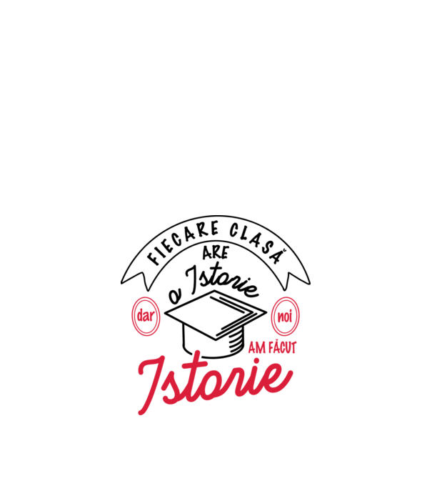 Fiecare clasă - are - o istorie - Dar noi - am făcut - Istorie! model alb pe tricou