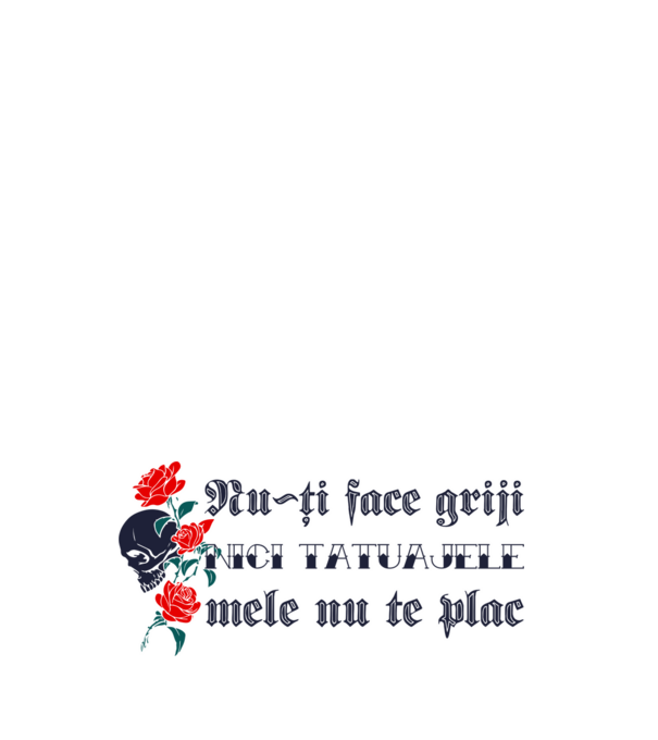 Nu-ți face griji, nici tatuajele mele nu te plac model albastru deschis pe tricou