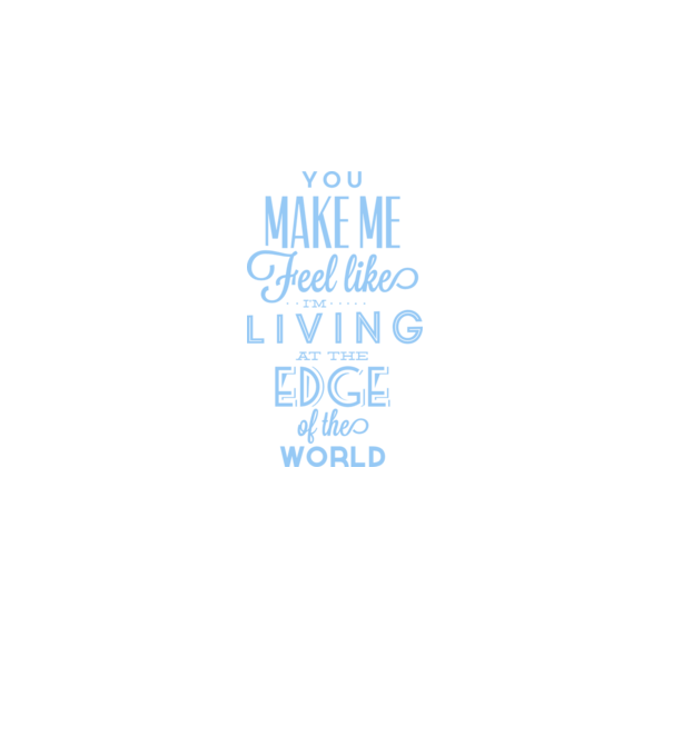 You make me feel like living at the edge of the world model alb pe tricou