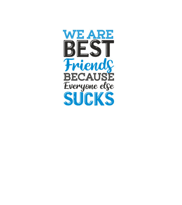 We Are best friends because everyone else sucks model alb pe tricou