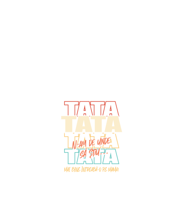 Tata N-am de unde să știu model alb pe tricou